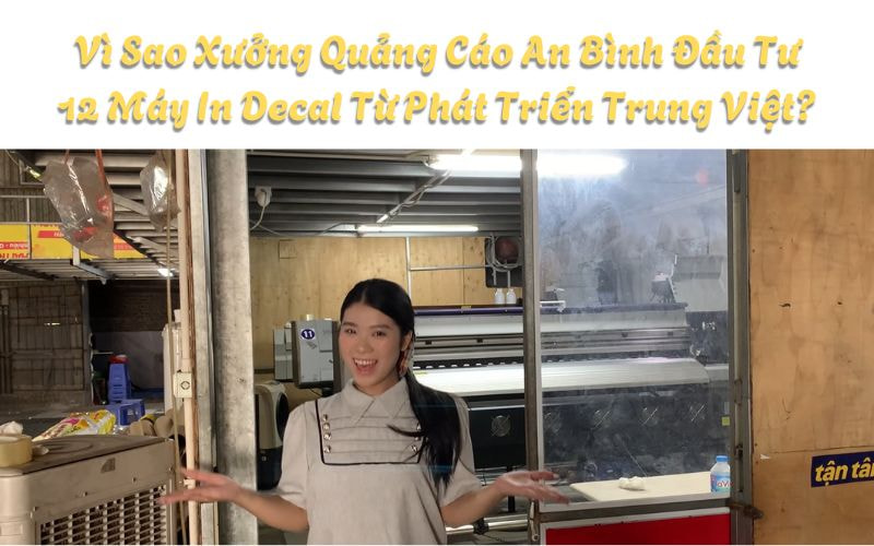 Vì Sao Xưởng Quảng Cáo An Bình Đầu Tư 12 Máy In Decal Từ Phát Triển Trung Việt?